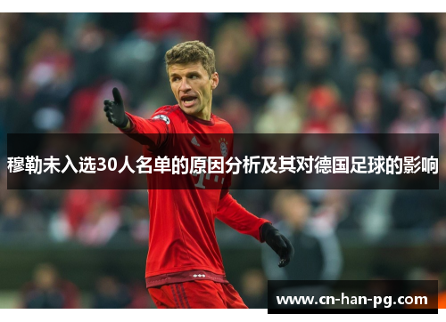 穆勒未入选30人名单的原因分析及其对德国足球的影响