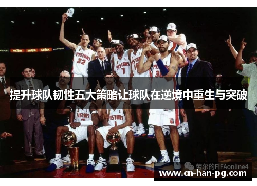 提升球队韧性五大策略让球队在逆境中重生与突破 提升球队韧性五大策略让球队在逆境中重生与突破