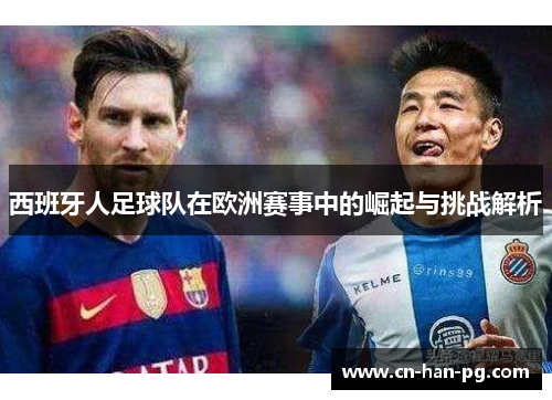 西班牙人足球队在欧洲赛事中的崛起与挑战解析 西班牙人足球队在欧洲赛事中的崛起与挑战解析