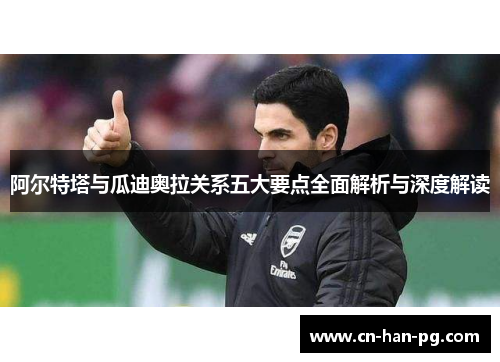 阿尔特塔与瓜迪奥拉关系五大要点全面解析与深度解读