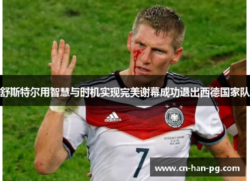 舒斯特尔用智慧与时机实现完美谢幕成功退出西德国家队 舒斯特尔用智慧与时机实现完美谢幕成功退出西德国家队