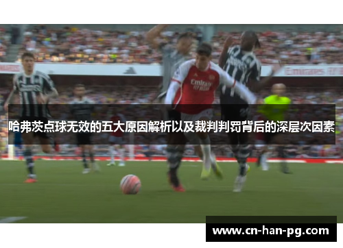 哈弗茨点球无效的五大原因解析以及裁判判罚背后的深层次因素 哈弗茨点球无效的五大原因解析以及裁判判罚背后的深层次因素