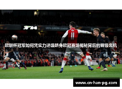 欧联杯冠军如何凭实力逆袭跻身欧冠赛场揭秘背后的晋级玄机 欧联杯冠军如何凭实力逆袭跻身欧冠赛场揭秘背后的晋级玄机