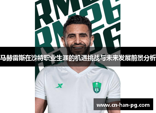 马赫雷斯在沙特职业生涯的机遇挑战与未来发展前景分析 马赫雷斯在沙特职业生涯的机遇挑战与未来发展前景分析