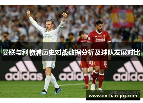 曼联与利物浦历史对战数据分析及球队发展对比