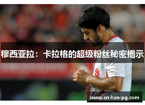 穆西亚拉：卡拉格的超级粉丝秘密揭示