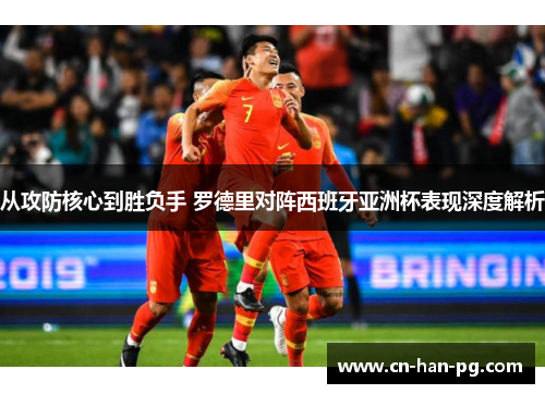 从攻防核心到胜负手 罗德里对阵西班牙亚洲杯表现深度解析 从攻防核心到胜负手 罗德里对阵西班牙亚洲杯表现深度解析