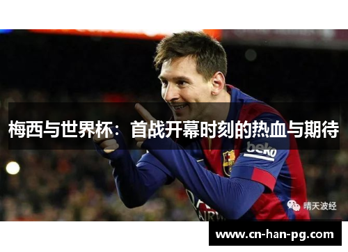 梅西与世界杯：首战开幕时刻的热血与期待
