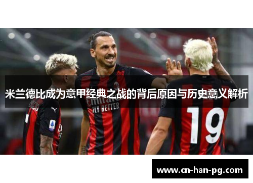 米兰德比成为意甲经典之战的背后原因与历史意义解析