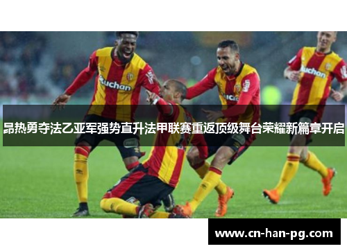 昂热勇夺法乙亚军强势直升法甲联赛重返顶级舞台荣耀新篇章开启