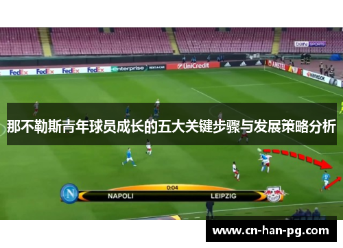 那不勒斯青年球员成长的五大关键步骤与发展策略分析 那不勒斯青年球员成长的五大关键步骤与发展策略分析