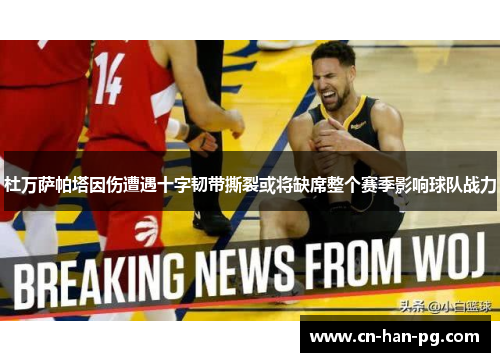 杜万萨帕塔因伤遭遇十字韧带撕裂或将缺席整个赛季影响球队战力 杜万萨帕塔因伤遭遇十字韧带撕裂或将缺席整个赛季影响球队战力